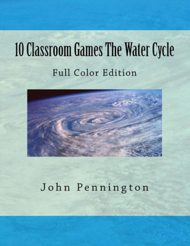 10 Classroom Games The Water Cycle: Full Color Edition