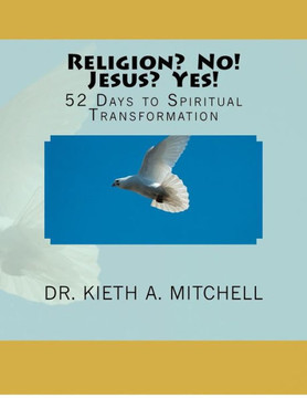 Religion? No! Jesus? Yes!: 52 Days to Spiritual Tansformation