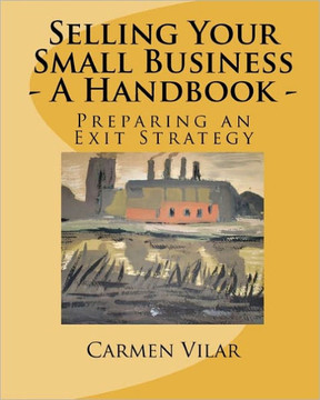 Selling Your Small Business - A Handbook -: Preparing an Exit Strategy