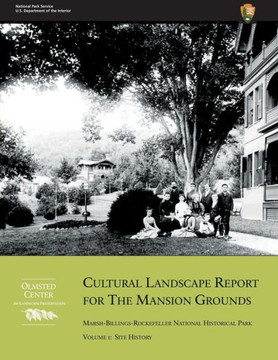 Cultural Landscape Report for the Mansion Grounds: Marsh-Billings-Rockefeller National Historical Park: Volume I: Site History
