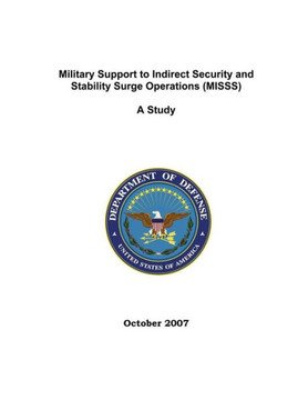 Military Support to Indirect Security and Stability Surge Operations (MISSS): A Study; October 2007