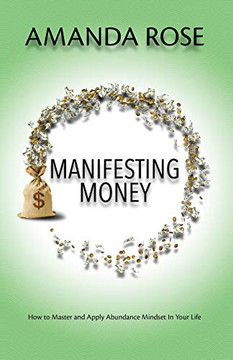 Manifesting Money: How To Master And Apply Abundance Mindset In Your Life