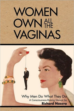 Women Own All the Vaginas: Why Men Do What They Do