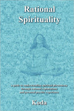 Rational Spirituality: a guide to understanding spirituality through rational explanations and personal psychic experience