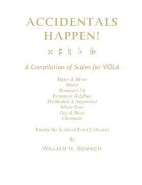 ACCIDENTALS HAPPEN! A Compilation of Scales for Viola in Two Octaves: Major & Minor, Modes, Dominant 7th, Pentatonic & Ethnic, Diminished & Augmented,