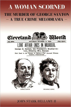A Woman Scorned: The Murder of George Saxton -- A True Crime Melodrama