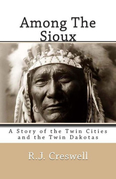 Among The Sioux: A Story of the Twin Cities and the Twin Dakotas - 9781463509712