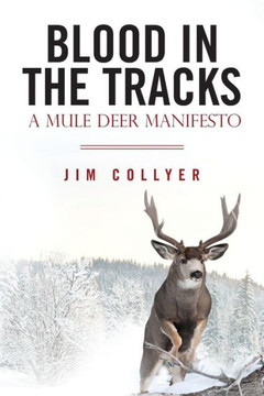 Blood in the Tracks: A Mule Deer Manifesto