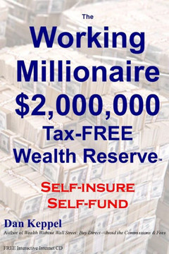 The Working Millionaire: $2,000,000 Tax-FREE Wealth Reserve Self-insure Self-fund