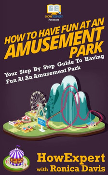 How to Have Fun at an Amusement Park - Your Step-by-Step Guide to Having Fun at an Amusement Park