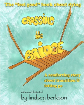 Crossing the Bridge: The ""feel good"" book about dying