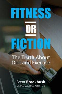 Fitness or Fiction (Volume 2): The Truth about Diet and Exercise