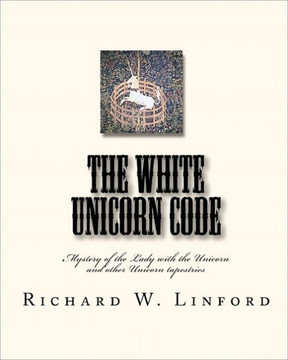 The White Unicorn Code: Mystery of the Lady with the Unicorn and other Unicorn tapestries