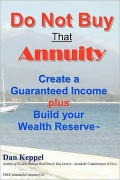 Do Not Buy That Annuity: : Create a Guaranteed Income plus Build your Wealth Reserve(TM)