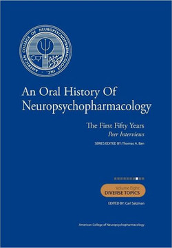 An Oral History of Neuropsychopharmacology: The First Fifty Years, Peer Interviews: Volume Eight: Diverse Topics