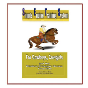 Simple Equine Training System: For Cowboys, Cowgirls and the Western Dressage Horses they Ride