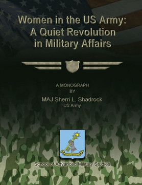 Women in the US Army: A Quiet Revolution in Military Affairs Women in the US Army: A Quiet Revolution in Military Affairs