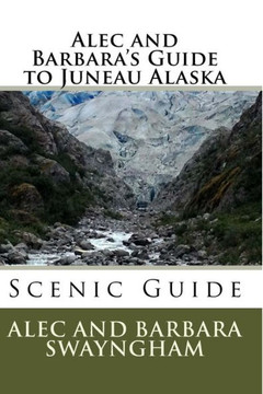 Alec and Barbara's Guide to Juneau Alaska