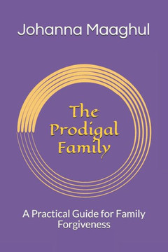 The Prodigal Family: A Practical Guide for Family Forgiveness