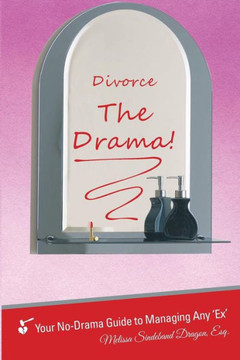 Divorce ""THE DRAMA!"": Your No-Drama Guide to Managing ANY 'Ex'
