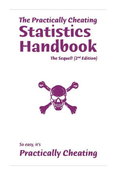 The Practically Cheating Statistics Handbook, The Sequel! (2nd Edition)