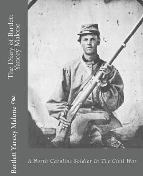 The Diary of Bartlett Yancey Malone: : A North Carolina Soldier In The Civil War