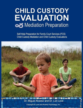 Child Custody Evaluation & Mediation Preparation: Self-Help Preparation for Family Court Services (FCS) Child Custody Mediation and Child Custody Eval Child Custody Evaluation & Mediation Preparation: Self-Help Preparation for Family Court Services (FCS) Child Custody Mediation and Child Custody Eval