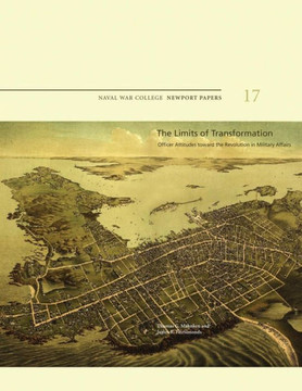 The Limits of Transformation: Officer Attitudes Toward the Revolution in Military Affairs: Naval War College Newport Papers 17