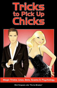 Tricks to Pick Up Chicks: Magic Tricks, Lines, Bets, Scams and Psychology