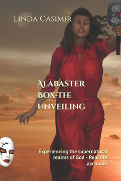 Alabaster Box - The Unveiling: Experiencing the supernatural realms of God - Real life accounts