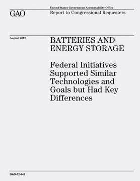 Batteries and Energy Storage: Federal Initiatives Supported Similar Technologies and Goals But Had Key Differences (GAO-12-842)