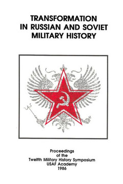 Transformation in Russian and Soviet Military History: Proceedings of the Twelfth Military History Symposium