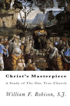 Christ's Masterpiece: A Study of The One True Church - 9781453855485