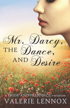 Mr. Darcy, The Dance, And Desire : A Pride And Prejudice Variation
