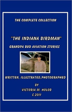 The Indiana Birdman: Grandpa Bud Aviation Stories, The Complete collection