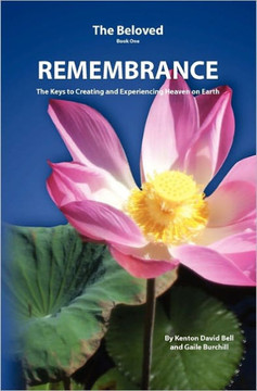 Remembrance: The Keys to Creating and Experiencing Heaven on Earth