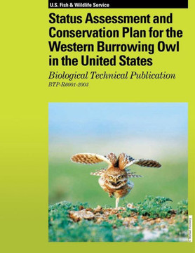 Status Assessment and Conservation Plan for the Western Burrowing Owl in the United States: Biological Technical Publication R6001-2003