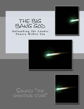 The Big Bang God: Unleashing the Cosmic Powers Within You