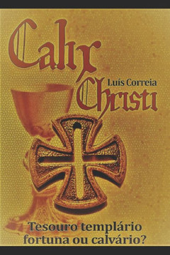 Calix Christi: Tesouro Templário ? Fortuna ou Calvário? (Portuguese Edition)