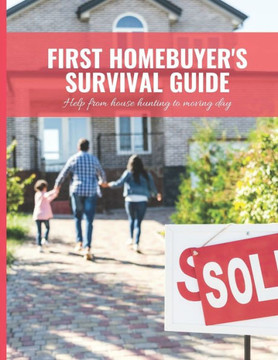 First Home Buyer's Survival Guide Workbook: 8.5x11 in Book of House Hunting Checklists and Info to Make Moving a Breeze (Home Buying Helpers)