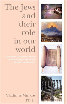 The Jews and their role in our world: The personal intellectual journey to discovering Jewish identity (for Jews and Gentiles)