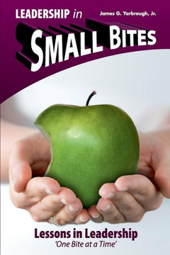 Leadership in Small Bites - 4.0: Lessons in Leadership - One Bite at a Time