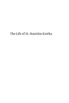 The Life of St. Stanislas Kostka: of the Society of Jesus
