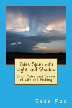 Tales Spun with Light and Shadow: Short Tales and Essays of Life and Fishing