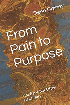 From Pain To Purpose: Not Easy, But Often Necessary...