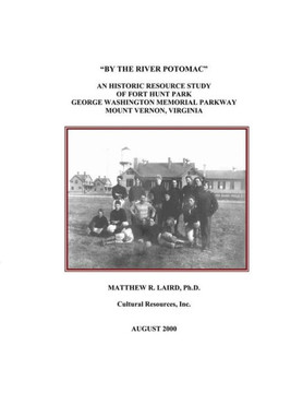 ""By the River Potomac"": An Historic Resource Study of Fort Hunt Park, George Washington Memorial Parkway, Mount Vernon, Virginia
