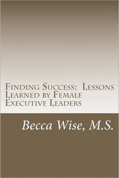 Finding Success: Lessons Learned by Female Executive Leaders