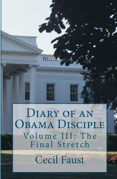 Diary of an Obama Disciple: Volume III: The Final Stretch