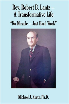 Rev. Robert B. Lantz - A Transformative Life: ""No Miracle - Just Hard Work""