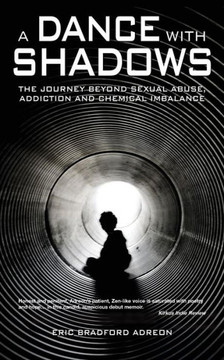 A Dance With Shadows; The Journey Beyond Sexual Abuse, Addiction and Chemical Imbalance